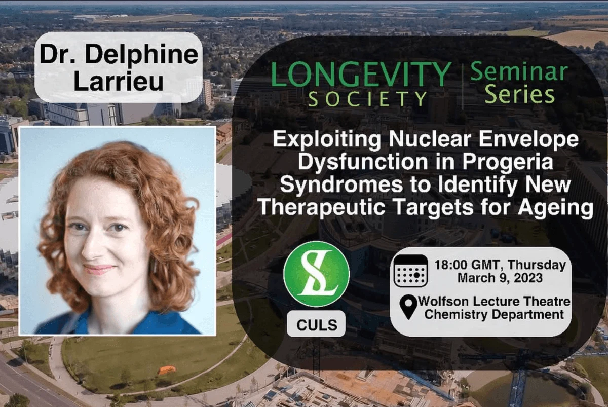 Exploiting nuclear envelope dysfunction in progeria syndromes to identify new therapeutic targets for ageing, Dr Delphine Larrieu. 9 March 2023, 18:00 GMT. Wolfson Lecture Theatre, Chemistry Department. Original archived event poster.